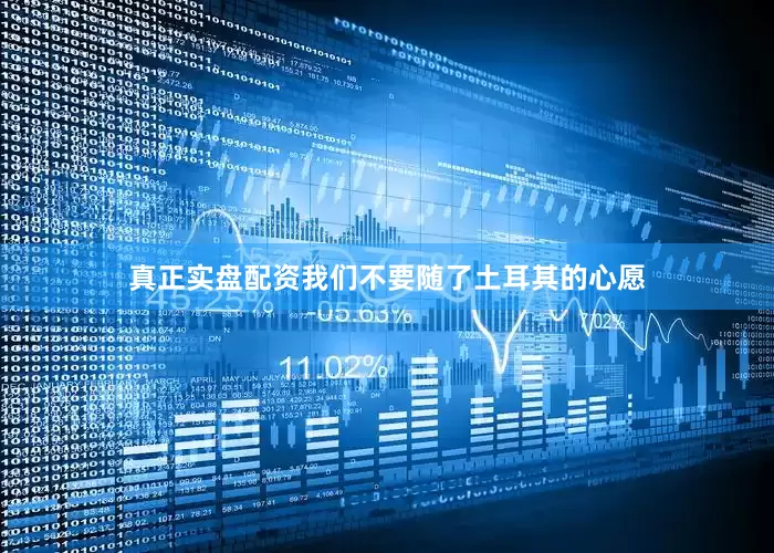 真正实盘配资我们不要随了土耳其的心愿