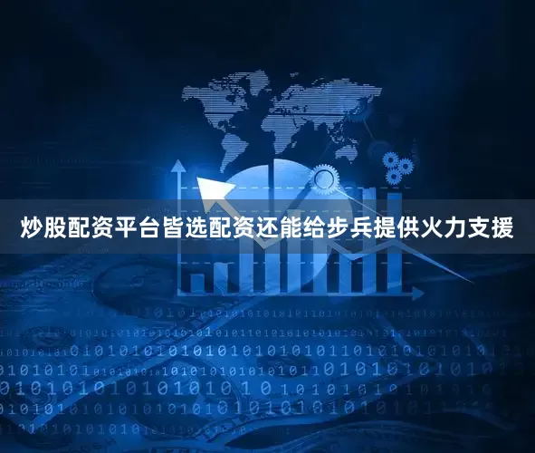炒股配资平台皆选配资还能给步兵提供火力支援