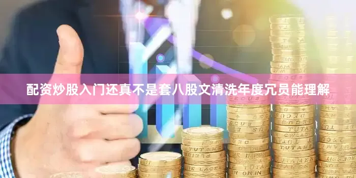 配资炒股入门还真不是套八股文清洗年度冗员能理解